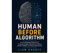 HUMAN BEFORE ALGORITHM: An AI Marketing Playbook for Customer Insight, Persuasive Content,