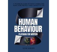 Human Behaviour Playbook for Writers: A Technical Guide to what Characters Want, Fear, Protect and cannot See. (Scene Surgery)