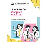 Human Biology Project Manual for Serious Young Scientists: 20 Hands-On Anatomy Experiments and Body Models for Kids Ages 8 to 18, Using Household Supplies, from a Family Doctor