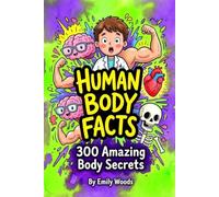 Human Body Facts: 300 Amazing Body Secrets for Kids Ages 8-12