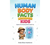 HUMAN BODY FACTS FOR CURIOUS KIDS: Discover the Incredible Science Behind Your Brain, Heart, Bones, Muscles, and More