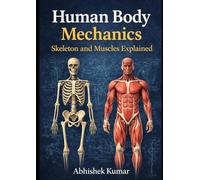 Human Body Mechanics FOR MBBS: Skeleton and Muscles Explained: A Clear, Visual Guide to Human Anatomy, Movement, and Structure