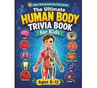 Human Body Trivia Book for Kids: Fun Questions About Bones, Muscles, Organs, the Brain, Heart, Lungs, Digestion, Senses, DNA, Health, and How Your Body Works (Smart Kids Screen Free Trivia Series)