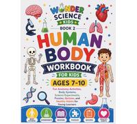 Human Body Workbook for Kids Ages 7-10: Fun Anatomy Activities, Body Systems, Science Experiments, Puzzles, Quizzes, and Healthy Habits for Young Learners (Wonder Science Kids Workbooks)