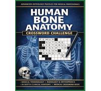 Human Bone Anatomy Crossword Challenge: 100 Advanced Osteology Puzzles for Medical Professionals, Anatomy Students, and Clinical Mastery (Inside the Medical World)