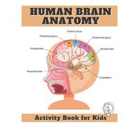Human Brain Anatomy Activity Book for Kids: The first Encyclopedia of the Human Body / An Amazing Tour of the Human Brain / Practical Fun Colouring Book for Boys and Girls Aged 4-8