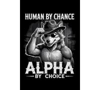 Human by chance Alpha by Choice Wolf Notebook Journal for Men: Perfect for note-taking, planning, work, travel, idea jotting, habit tracking, 120 Pages, Medium 6 x 9 Inches