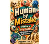 Human by Mistake: 100 Bizarre Body Riddles Science Still Can't Fully Explain