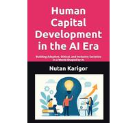 Human Capital Development in the AI Era: Building Adaptive, Ethical, and Inclusive Societies in a World Shaped by AI I Human Capital Development I ... and Education Reform I Skills for the AI Era