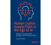 Human Capital Supply Chain in the Age of AI: Workforce Transformation, Strategy, and the Future of Work