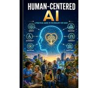 Human-Centered AI: A Practical Guide to Technology for Good