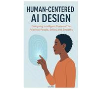 Human-Centered AI Design: Designing Intelligent Systems That Prioritize People, Ethics, and Empathy