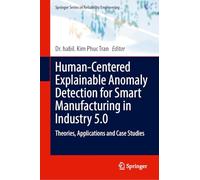 Human-Centered Explainable Anomaly Detection for Smart Manufacturing in Industry 5.0: Theories, Applications and Case Studies (Springer Series in Reliability Engineering)