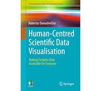 Human-Centred Scientific Data Visualisation: Making Complex Data Accessible for Everyone (Undergraduate Topics in Computer Science)