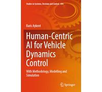 Human-Centric AI for Vehicle Dynamics Control: With Methodology, Modelling and Simulation: 494 (Studies in Systems, Decision and Control, 494)