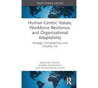 Human-Centric Values, Workforce Resilience, and Organizational Adaptability: Strategic Competencies and Industry 5.0 (Routledge Studies in Central and Eastern European Business and Economics)