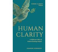 Human Clarity: A Different Way of Understanding People: 1