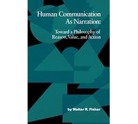 Human Communication As Narration: Toward a Philosophy of Reason, Value, and Action (Studies in Rhetoric and Communications)