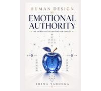 Human Design and Emotional Authority: The Sacred Art of Waiting for Clarity (The Inner Authority)