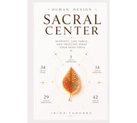Human Design and the Sacral Center: Burnout, Life Force, and Trusting What Your Body Feels (Human Design Centers)