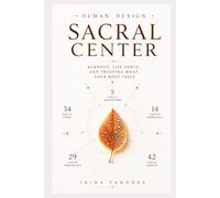Human Design and the Sacral Center: Burnout, Life Force, and Trusting What Your Body Feels (Human Design Centers)