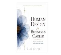 Human Design for Business & Career: Aligning Your Type with Work, Success, and Impact (Human Design in Real Life)