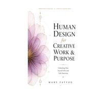 Human Design for Creative Work & Purpose: Unlocking Your Sacred Gifts and Life Direction (Human Design in Real Life)