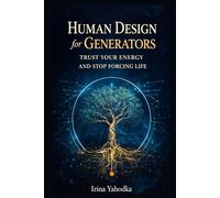 Human Design for Generators: Trust Your Energy and Stop Forcing Life (Human Design in Real Life)