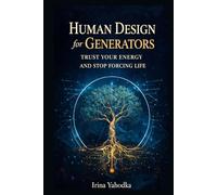 Human Design for Generators: Trust Your Energy and Stop Forcing Life (Human Design in Real Life)