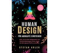 Human Design für absolute Einsteiger: Alles, was du über Bodygraphen und Persönlichkeitstypen wissen musst, um dein eigenes Profil zu erstellen. So lebst du im Einklang mit deinem wahren Selbst