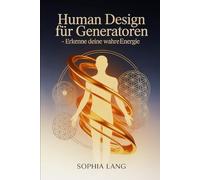 Human Design für Generatoren - Erkenne deine wahre Energie: Wie du deine Lebenskraft, Strategie und innere Autorität verstehst, Entscheidungen ... Praxis - Spirituelle Grundlagen & Rituale)