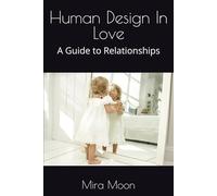 Human Design In Love: A Guide to Relationships (Human Design a Complete Life Series)