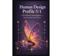 Human Design Profile 5/1: The Heretic Investigator. Practical Leader Under Pressure (Human Design Profiles: 12 Life Paths Explained)