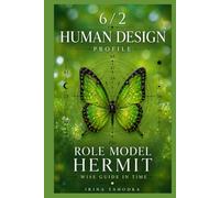 Human Design Profile 6/2: The Role Model Hermit. Wise Guide in Time (Human Design Profiles: 12 Life Paths Explained)