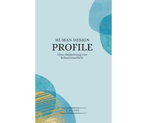 Human Design Profile: Mit Schattenarbeit und Dekonditionierung zur authentischen Verkörperung. Human Design Buch deutsch für jedes Profil