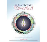 Human Design Revealed: The Definitive Manual and Complete Reference for the Human Design System Based on its Original Revelation