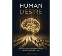 HUMAN DESIRE: The Psychology Behind Why People Buy and Why They Don’t