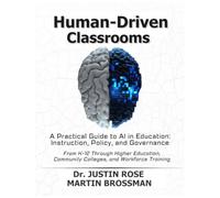 Human-Driven Classrooms: A Practical Guide to AI in Education: Instruction, Policy, and Governance From K-12 Through Higher Education, Community Colleges, and Workforce Training