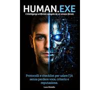HUMAN.EXE: Protocolli e checklist per usare l’IA senza perdere voce, criterio e reputazione.