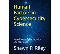Human Factors in Cybersecurity Science: Introductory Cybersecurity Science Book 7 (Cybersecurity Science Canon - Introductory Series)