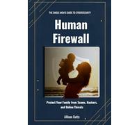 Human Firewall: The Single Mom’s Guide to Cybersecurity: 5 Simple Habits to Protect Your Family from Scams, Hackers, and Online Threats (The Human Firewall Series)