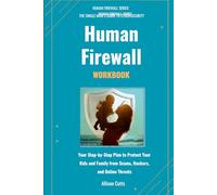 Human Firewall Workbook: Your Step-by-Step Plan to Protect Your Kids and Family from Scams, Hackers, and Online Threats (The Human Firewall Series)