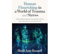 Human Flourishing in a World of Trauma and Stress: How Understanding Our Brains Shapes Our Theological Anthropology