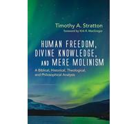 Human Freedom, Divine Knowledge, and Mere Molinism: A Biblical, Historical, Theological, and Philosophical Analysis