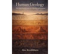 Human Geology: The Deep Architecture of Civilisation and Presence