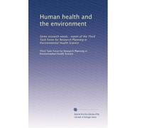 Human health and the environment: Some research needs : report of the Third Task Force for Research Planning in Environmental Health Science