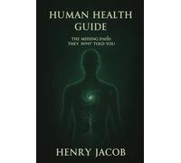 Human Health Guide: The Missing Truths They never Told You