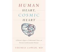 Human Heart, Cosmic Heart: A Doctorâ€™s Quest to Understand, Treat, and Prevent Cardiovascular Disease