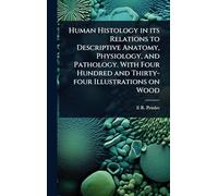 Human Histology in its Relations to Descriptive Anatomy, Physiology, and Pathology. With Four Hundred and Thirty-four Illustrations on Wood