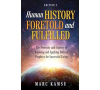 Human History Foretold and Fulfilled: The Necessity and Urgency of Knowing and Applying Biblical Prophecy for Successful Living